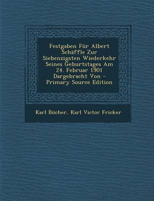 Book cover for Festgaben Fur Albert Schaffle Zur Siebenzigsten Wiederkehr Seines Geburtstages Am 24. Februar 1901 Dargebracht Von