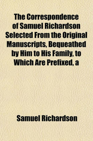 Cover of Correspondence of Samuel Richardson Selected from the Original Manuscripts, Bequeathed by Him to His Family, to Which Are Prefixed