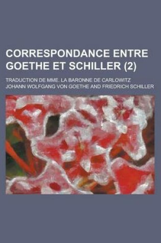 Cover of Correspondance Entre Goethe Et Schiller; Traduction de Mme. La Baronne de Carlowitz (2)