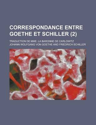 Book cover for Correspondance Entre Goethe Et Schiller; Traduction de Mme. La Baronne de Carlowitz (2)