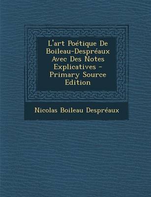 Book cover for L'Art Poetique de Boileau-Despreaux Avec Des Notes Explicatives - Primary Source Edition