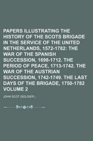 Cover of Papers Illustrating the History of the Scots Brigade in the Service of the United Netherlands, 1572-1782 Volume 2