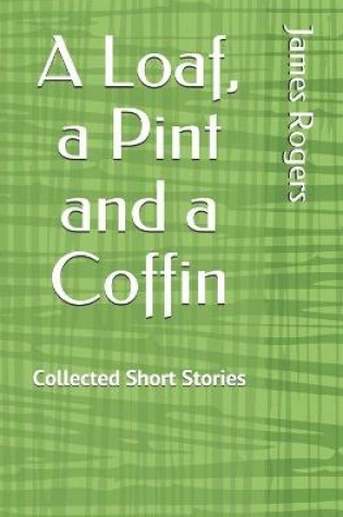 Cover of A Loaf, A Pint And A Coffin