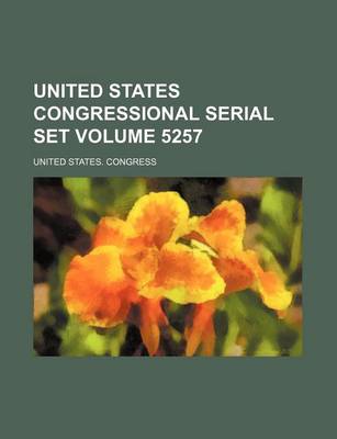 Book cover for United States Congressional Serial Set Volume 5257