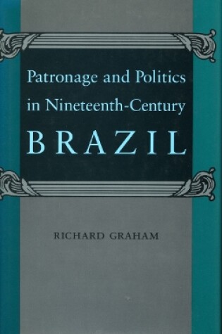 Cover of Patronage and Politics in Nineteenth-Century Brazil