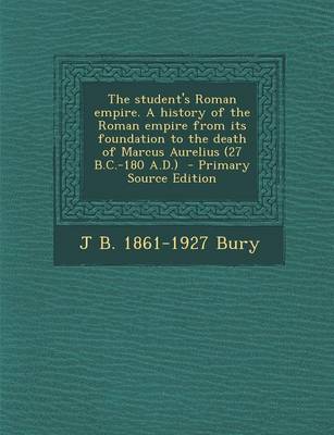 Book cover for The Student's Roman Empire. a History of the Roman Empire from Its Foundation to the Death of Marcus Aurelius (27 B.C.-180 A.D.) - Primary Source Edition