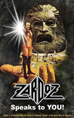 Book cover for Zardoz Speaks To You! How a Classic Movie was Created, Died, and was Born Again