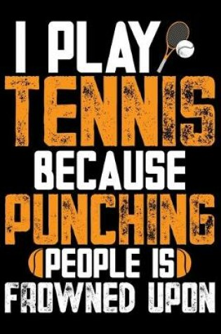 Cover of I Play Tennis Because Punching People Is Frowned Upon