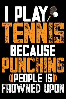 Book cover for I Play Tennis Because Punching People Is Frowned Upon