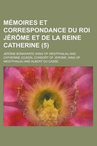 Cover of Memoires Et Correspondance Du Roi Jerome Et de La Reine Catherine (5)