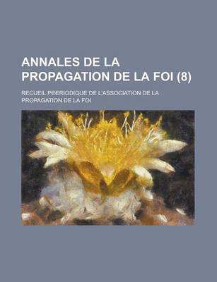 Book cover for Annales de La Propagation de La Foi; Recueil P Eriodique de L'Association de La Propagation de La Foi (8)
