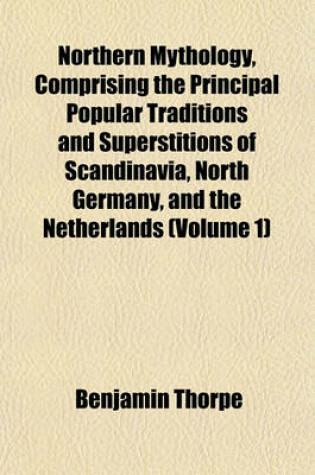 Cover of Northern Mythology, Comprising the Principal Popular Traditions and Superstitions of Scandinavia, North Germany, and the Netherlands (Volume 1)