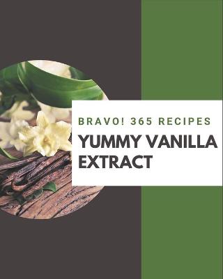 Cover of Bravo! 365 Yummy Vanilla Extract Recipes