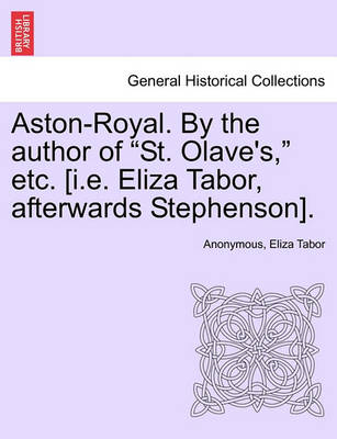 Book cover for Aston-Royal. by the Author of "St. Olave's," Etc. [I.E. Eliza Tabor, Afterwards Stephenson].