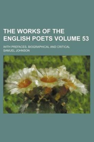 Cover of The Works of the English Poets Volume 53; With Prefaces, Biographical and Critical