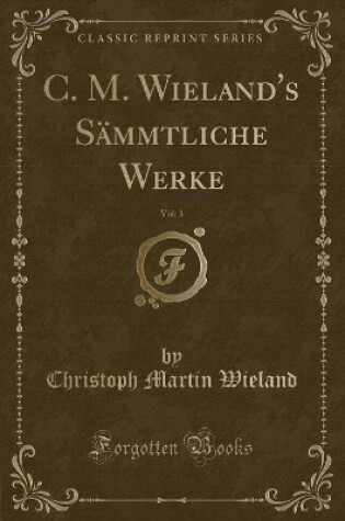 Cover of C. M. Wieland's Sämmtliche Werke, Vol. 3 (Classic Reprint)