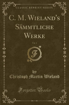 Book cover for C. M. Wieland's Sämmtliche Werke, Vol. 3 (Classic Reprint)