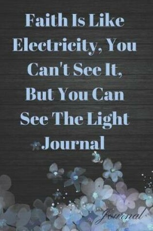 Cover of Faith Is Like Electricity, You Can't See It, But You Can See the Light Journal