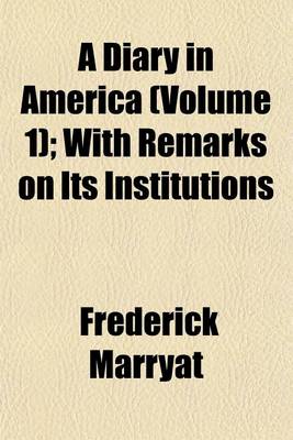 Book cover for A Diary in America (Volume 1); With Remarks on Its Institutions