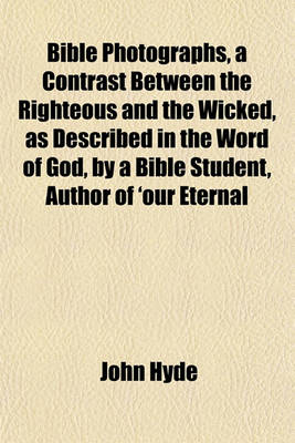 Book cover for Bible Photographs, a Contrast Between the Righteous and the Wicked, as Described in the Word of God, by a Bible Student, Author of 'Our Eternal Homes'.