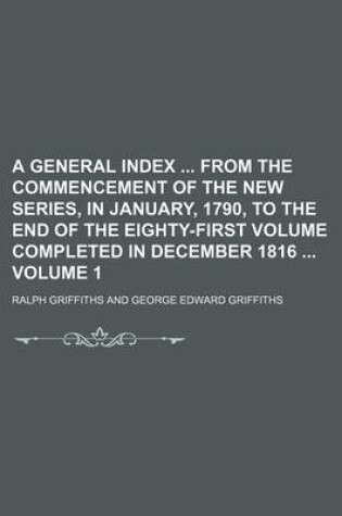 Cover of A General Index from the Commencement of the New Series, in January, 1790, to the End of the Eighty-First Volume Completed in December 1816 Volume 1