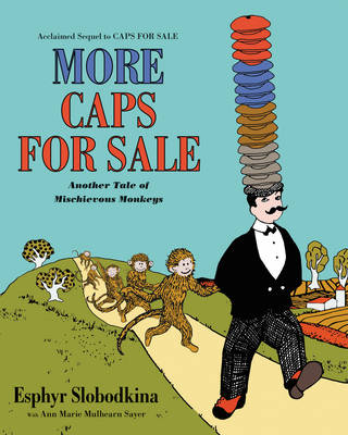 More Caps for Sale: Another Tale of Mischievous Monkeys by Esphyr Slobodkina, Ann Marie Mulhearn Sayer