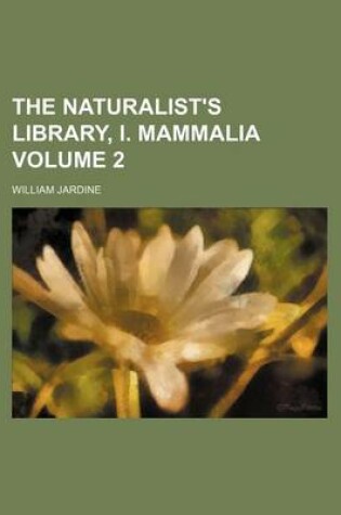 Cover of The Naturalist's Library, I. Mammalia Volume 2