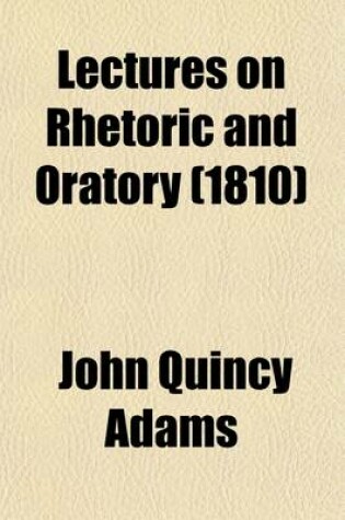 Cover of Lectures on Rhetoric and Oratory (Volume 1); Delivered to the Classes of Senior and Junior Sophisters in Harvard University