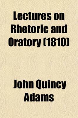 Book cover for Lectures on Rhetoric and Oratory (Volume 1); Delivered to the Classes of Senior and Junior Sophisters in Harvard University