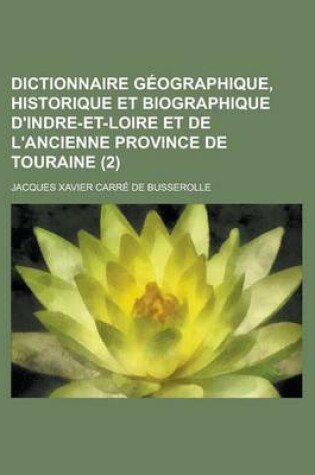 Cover of Dictionnaire Geographique, Historique Et Biographique D'Indre-Et-Loire Et de L'Ancienne Province de Touraine (2 )