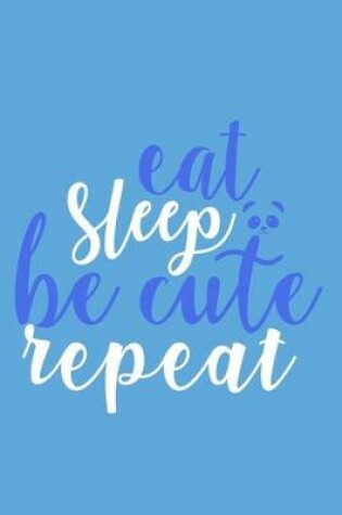 Cover of Eat Sleep Be Cute Repeat