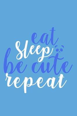 Book cover for Eat Sleep Be Cute Repeat