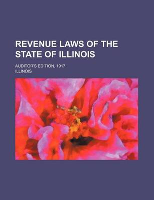 Book cover for Revenue Laws of the State of Illinois; Auditor's Edition, 1917