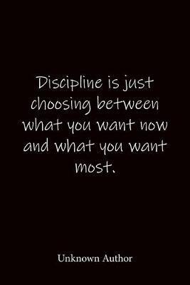 Book cover for Discipline is just choosing between what you want now and what you want most. Unknown Author