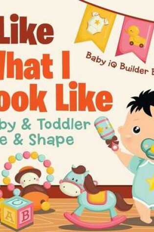 Cover of I Like What I Look Likebaby & Toddler Size & Shape