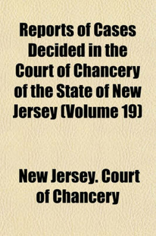 Cover of Reports of Cases Decided in the Court of Chancery of the State of New Jersey Volume 19