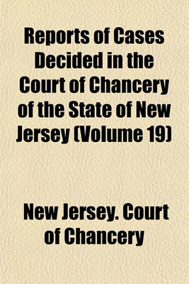 Book cover for Reports of Cases Decided in the Court of Chancery of the State of New Jersey Volume 19