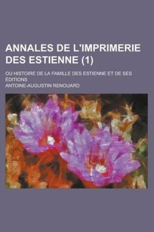 Cover of Annales de L'Imprimerie Des Estienne; Ou Histoire de La Famille Des Estienne Et de Ses Editions (1 )
