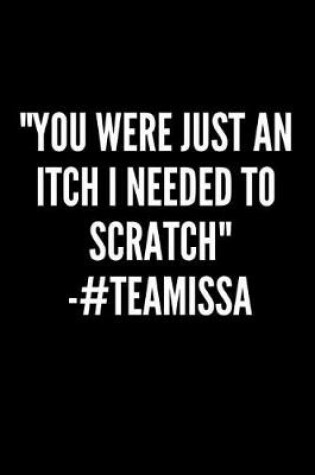 Cover of "You Were Just An Itch I Needed To Scratch" -TEAMISSA