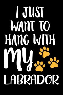 Book cover for I Just Want To Hang With My Labrador