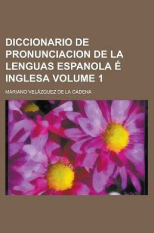 Cover of Diccionario de Pronunciacion de La Lenguas Espanola E Inglesa Volume 1