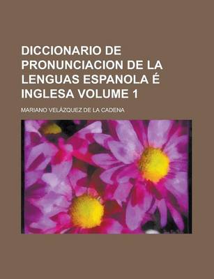 Book cover for Diccionario de Pronunciacion de La Lenguas Espanola E Inglesa Volume 1