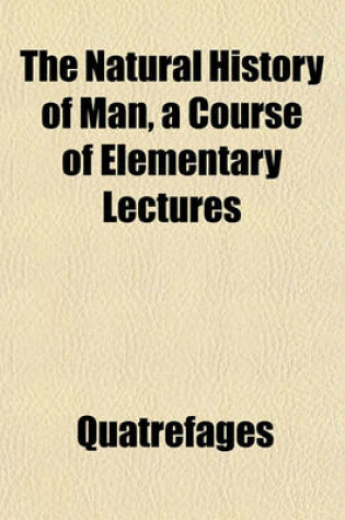 Cover of The Natural History of Man, a Course of Elementary Lectures