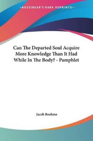 Cover of Can The Departed Soul Acquire More Knowledge Than It Had While In The Body? - Pamphlet