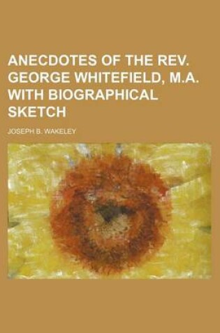 Cover of Anecdotes of the REV. George Whitefield, M.A. with Biographical Sketch