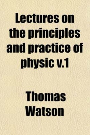Cover of Lectures on the Principles and Practice of Physic (Volume 1); Delivered at King's College, London