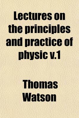 Book cover for Lectures on the Principles and Practice of Physic (Volume 1); Delivered at King's College, London