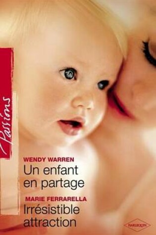 Cover of Un Enfant En Partage - Irresistible Attraction (Harlequin Passions)