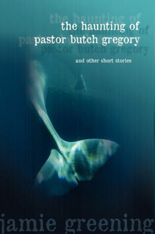 Cover of The Haunting of Pastor Butch Gregory And Other Short Stories