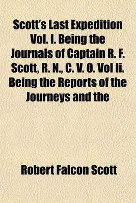 Book cover for Scott's Last Expedition Vol. I. Being the Journals of Captain R. F. Scott, R. N., C. V. O. Vol II. Being the Reports of the Journeys and the